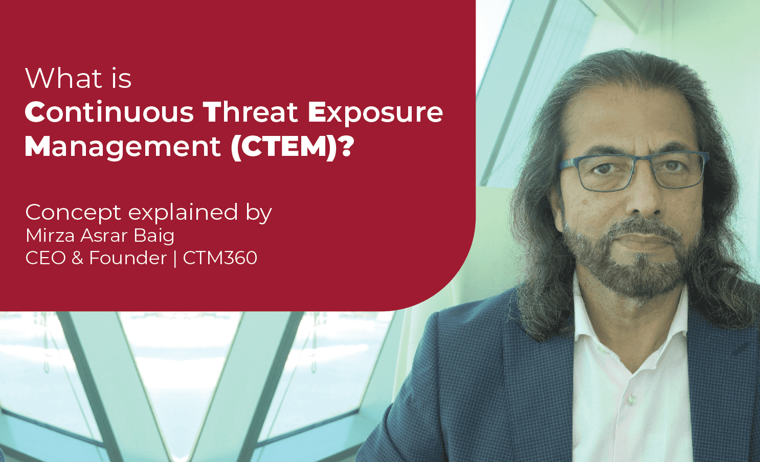 What is Continuous Threat Exposure Management (CTEM)? The concept explained by Mirza Asrar Baig.